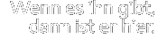 Wenn es ihn gibt, dann ist er hier.